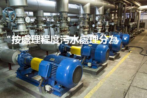 “按處理程度污水處理分為，助力綠色環(huán)保新篇章”